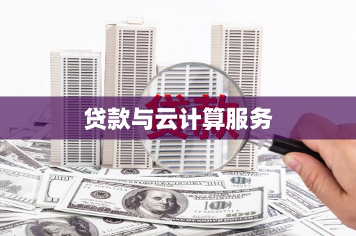 潜山贷款与云计算服务