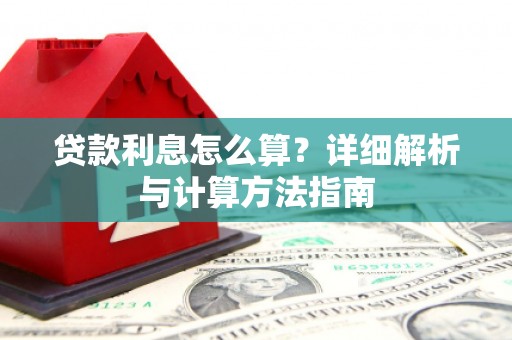 潜山贷款利息怎么算？详细解析与计算方法指南