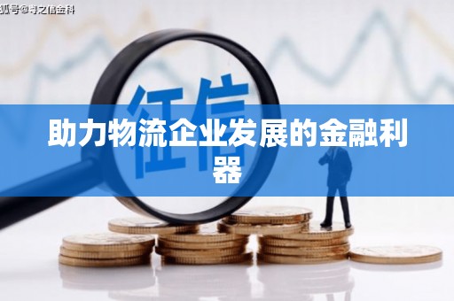 潜山助力物流企业发展的金融利器