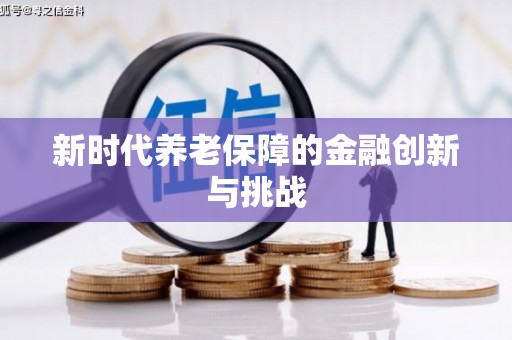 潜山新时代养老保障的金融创新与挑战