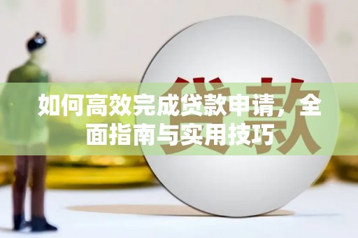潜山如何高效完成贷款申请，全面指南与实用技巧