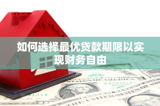 潜山如何选择最优贷款期限以实现财务自由