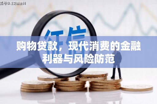 潜山购物贷款，现代消费的金融利器与风险防范