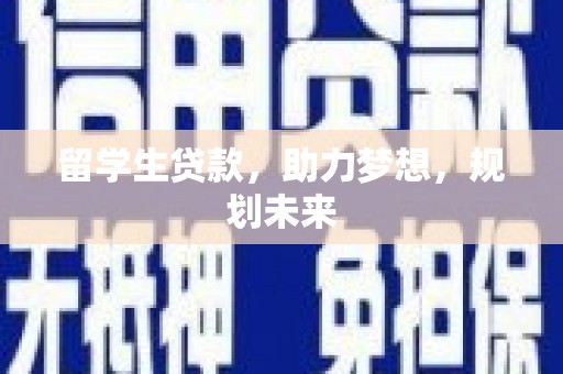 潜山留学生贷款，助力梦想，规划未来