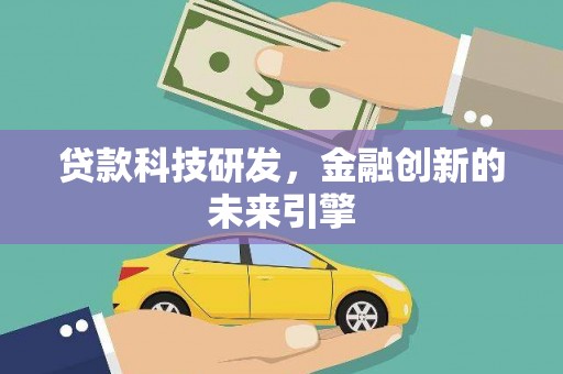 潜山贷款科技研发，金融创新的未来引擎