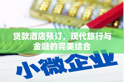 潜山贷款酒店预订，现代旅行与金融的完美结合