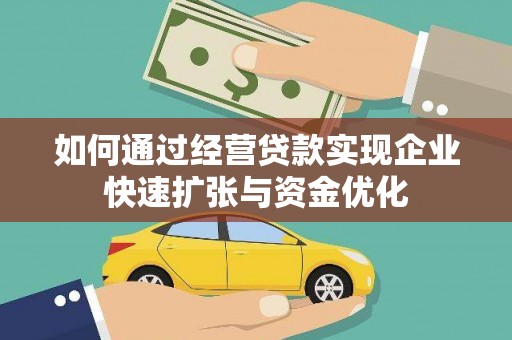 潜山如何通过经营贷款实现企业快速扩张与资金优化