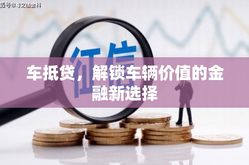 潜山车抵贷，解锁车辆价值的金融新选择