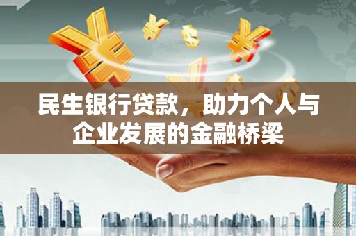 潜山民生银行贷款，助力个人与企业发展的金融桥梁
