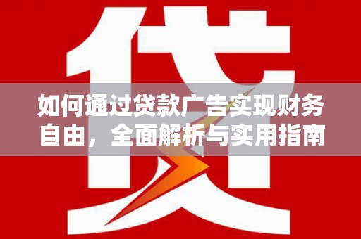 潜山如何通过贷款广告实现财务自由，全面解析与实用指南