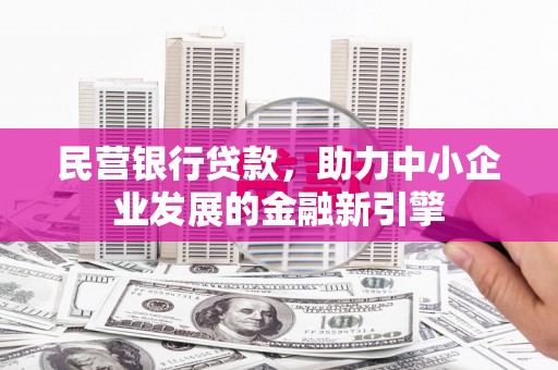 潜山民营银行贷款，助力中小企业发展的金融新引擎