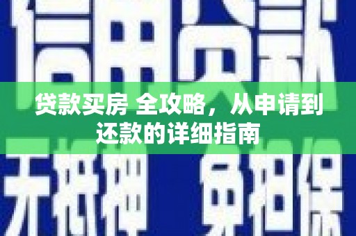潜山贷款买房 全攻略，从申请到还款的详细指南