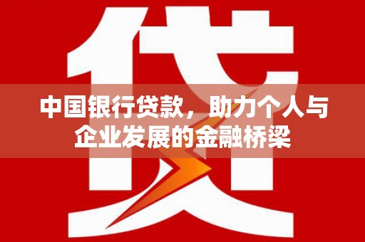 潜山中国银行贷款，助力个人与企业发展的金融桥梁