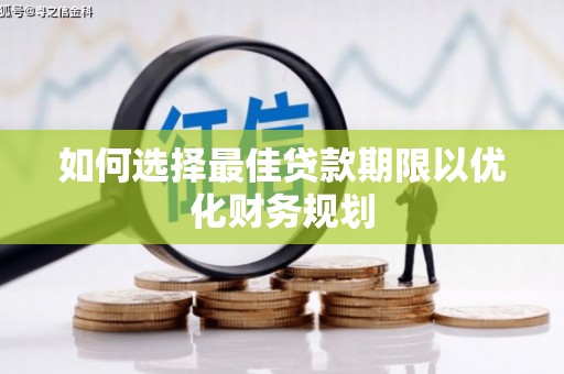 潜山如何选择最佳贷款期限以优化财务规划
