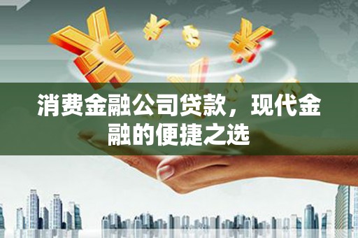 潜山消费金融公司贷款，现代金融的便捷之选