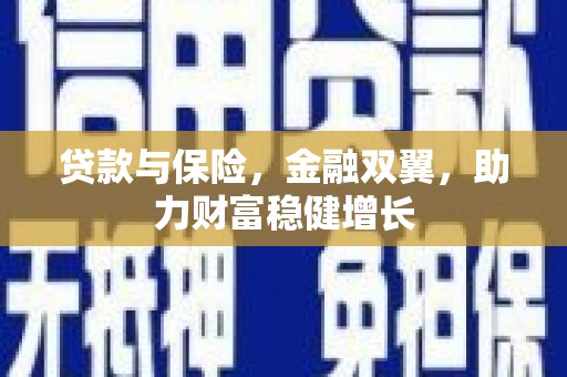 潜山贷款与保险，金融双翼，助力财富稳健增长