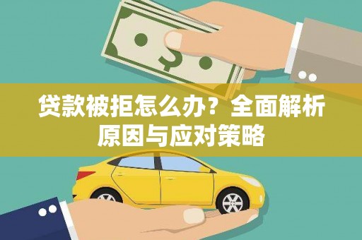 潜山贷款被拒怎么办？全面解析原因与应对策略